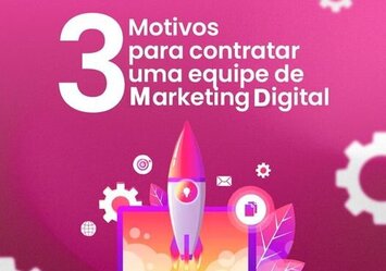 3 Motivos para contratar uma equipe de Marketing Digital